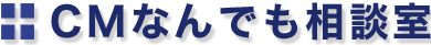 CMなんでも相談室